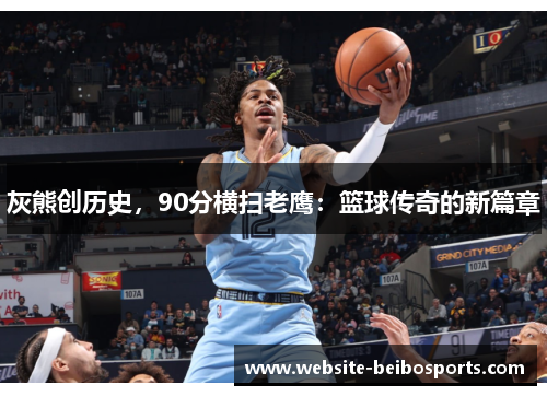 灰熊创历史，90分横扫老鹰：篮球传奇的新篇章
